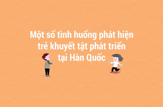 Một số tình huống phát hiện trẻ khuyết tật phát triển tại Hàn Quốc