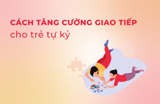 Cách tăng cường giao tiếp cho trẻ tự kỷ