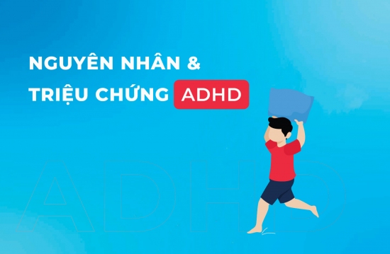 Rối loạn tăng động giảm chú ý (ADHD)  Giải mã nguyên nhân, triệu chứng