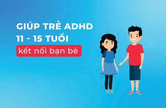 Giúp trẻ ADHD 11 15 tuổi kết nối bạn bè