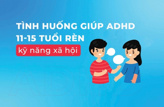 Tình huống giúp ADHD 11 15 tuổi rèn kỹ năng giao tiếp