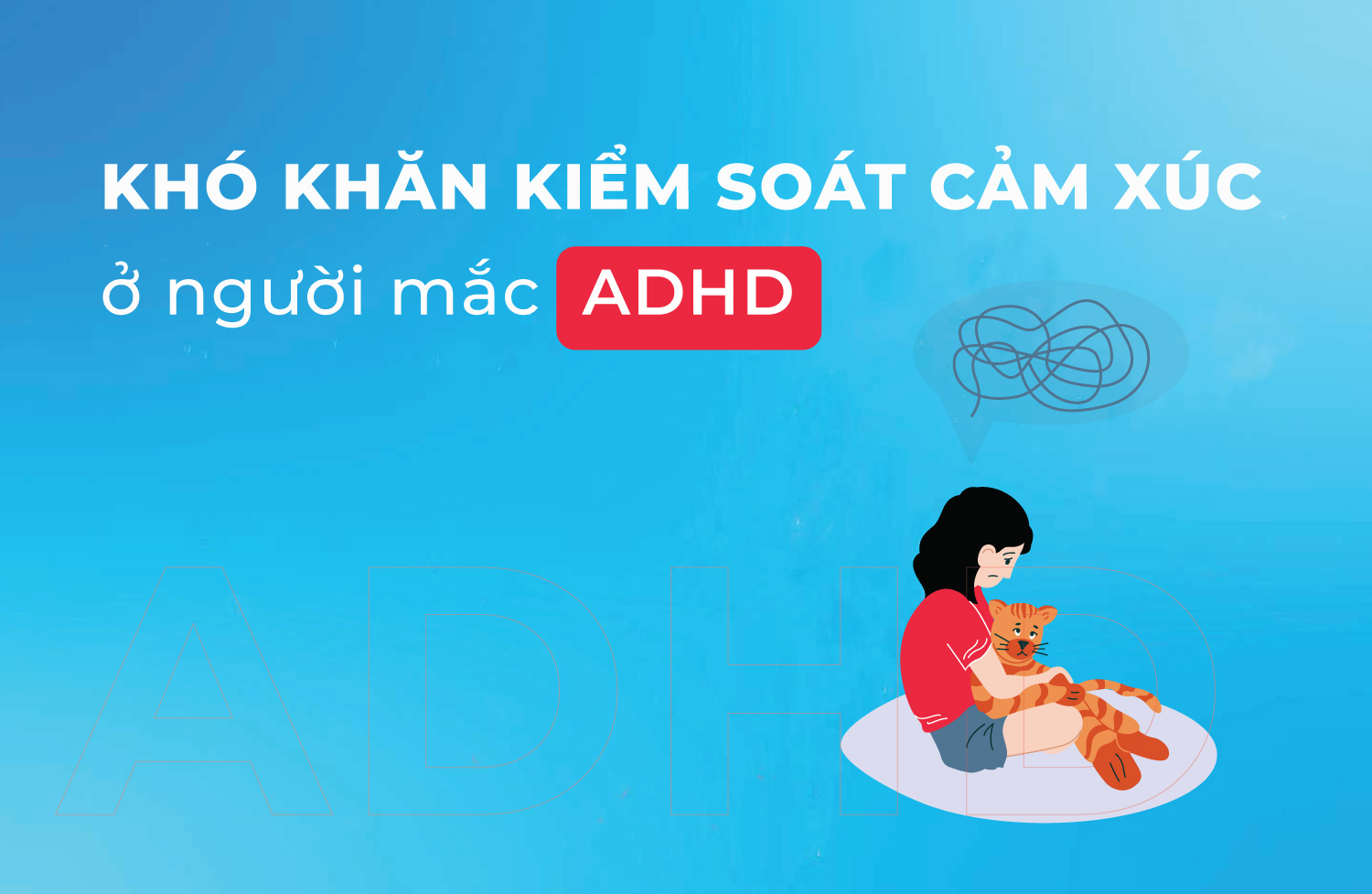 KHÓ KHĂN TRONG KIỂM SOÁT CẢM XÚC Ở NGƯỜI MẮC ADHD